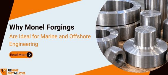 Why Monel Forgings Are Ideal for Marine and Offshore Engineering